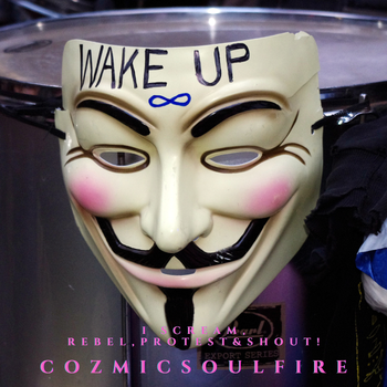 I scream, protest, rebel & shout! - Cozmicsoulfire